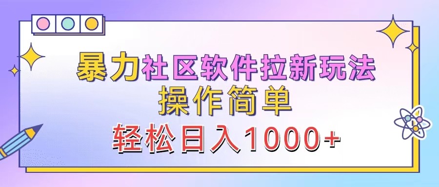 暴力社区软件拉新玩法，操作简单，轻松日入1000+-桀创项目掘金社
