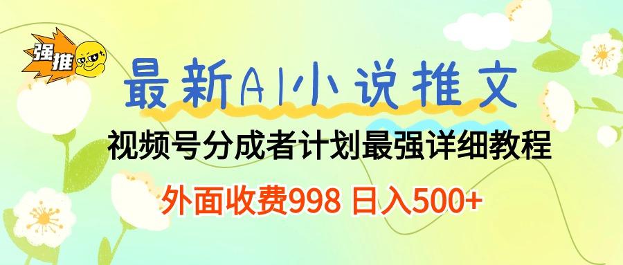 最新AI小说推文视频号分成计划 最强详细教程  日入500+-桀创项目掘金社