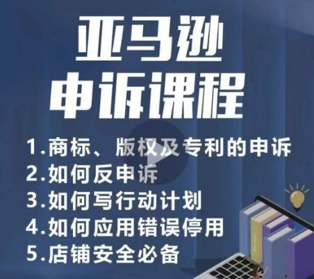 亚马逊申诉实操课，​商标、版权及专利的申诉，店铺安全必备-桀创项目掘金社