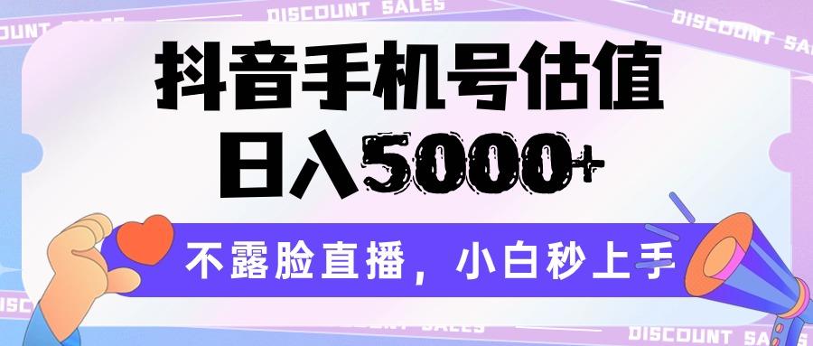 抖音手机号估值，日入5000+，不露脸直播，小白秒上手-桀创项目掘金社