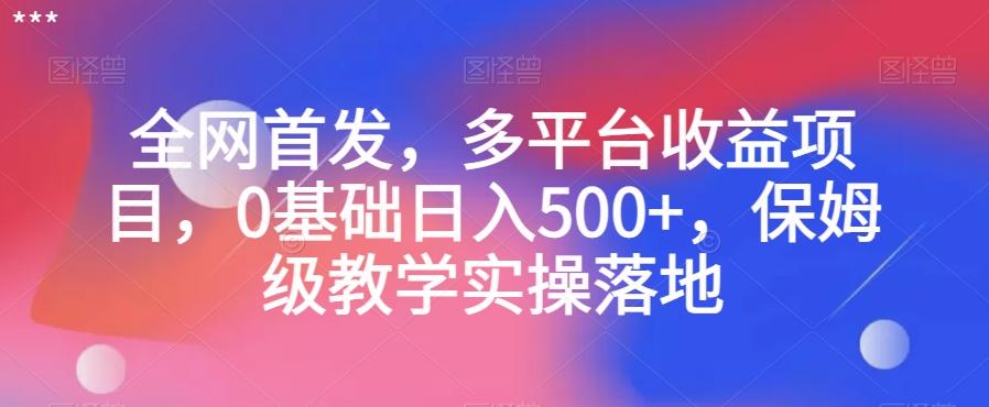 全网首发，多平台收益项目，0基础日入500+，保姆级教学实操落地【揭秘】-桀创项目掘金社
