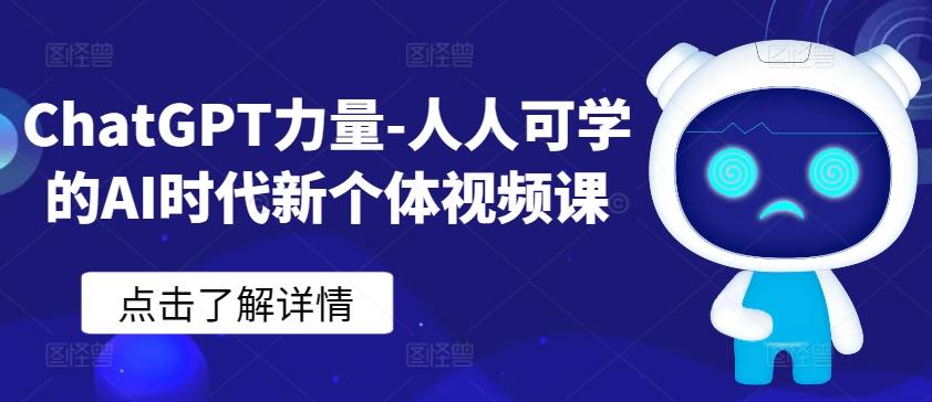 ChatGPT力量-人人可学的AI时代新个体视频课-桀创项目掘金社