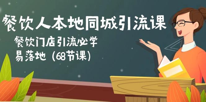 餐饮人本地同城引流课：餐饮门店引流必学，易落地(68节课-桀创项目掘金社