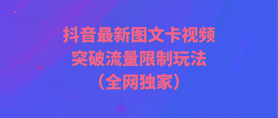 (9650期)抖音最新图文卡视频 突破流量限制玩法-桀创项目掘金社
