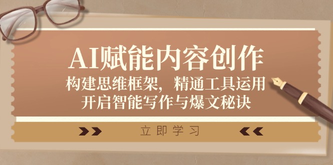 AI赋能内容创作：构建思维框架，精通工具运用，开启智能写作与爆文秘诀-桀创项目掘金社