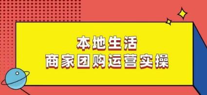 本地生活商家团购运营实操，看完课程即可实操团购运营-桀创项目掘金社