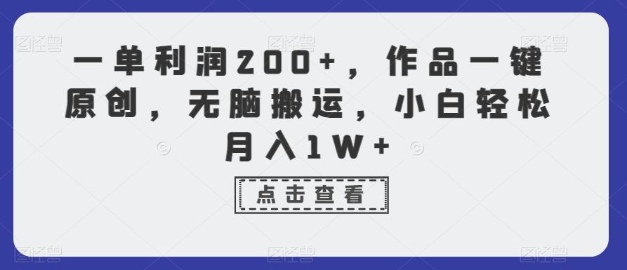 一单利润200+，作品一键原创，无脑搬运，小白轻松月入1W+【揭秘】-桀创项目掘金社