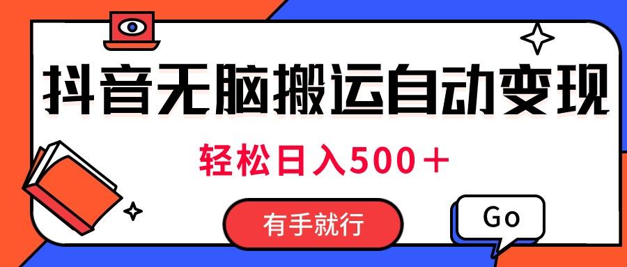 最新抖音视频搬运自动变现，日入500＋！每天两小时，有手就行-桀创项目掘金社