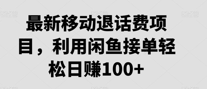 最新移动退话费项目，利用闲鱼接单轻松日赚100+-桀创项目掘金社
