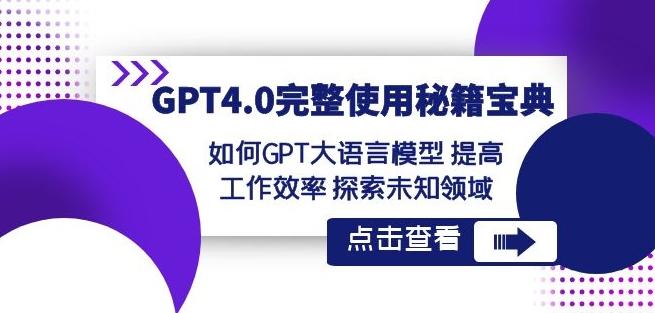 GPT4.0完整使用-秘籍宝典：如何GPT大语言模型提高工作效率探索未知领域-桀创项目掘金社