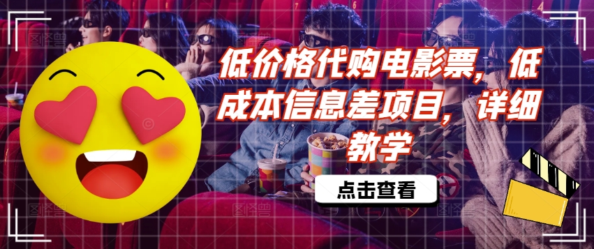 低价格代购电影票，低成本信息差项目，详细教学【揭秘】-桀创项目掘金社