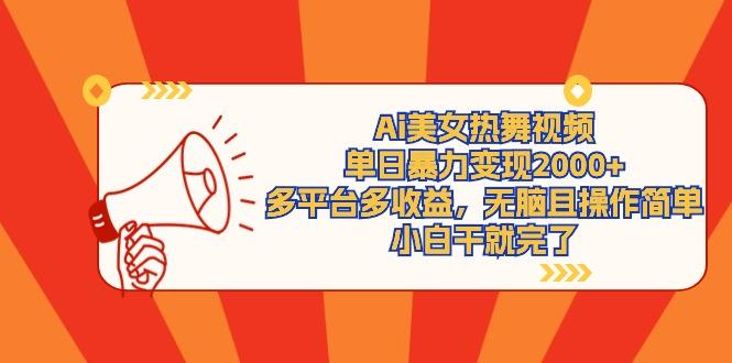 (9271期)Ai美女热舞视频，单日暴力变现2000+，多平台多收益，无脑且操作简单，小…-桀创项目掘金社