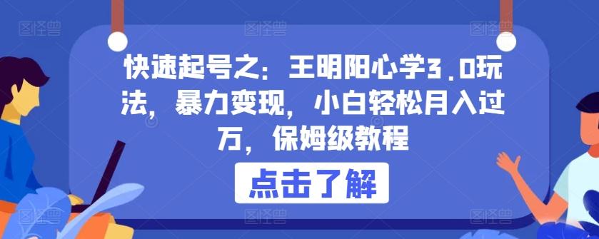 快速起号之：王明阳心学3.0玩法，暴力变现，小白轻松月入过万，保姆级教程【揭秘】-桀创项目掘金社