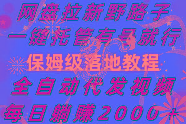网盘拉新野路子，一键托管有号就行，全自动代发视频，每日躺赚2000＋，…-桀创项目掘金社