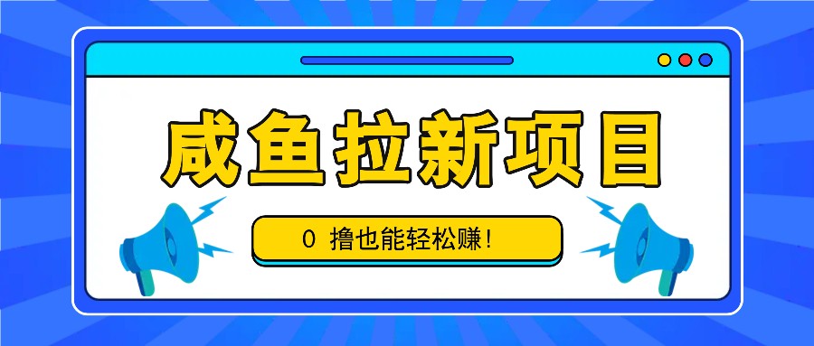 咸鱼拉新项目，拉新一单6-9元，0撸也能轻松赚，白撸几十几百！-桀创项目掘金社