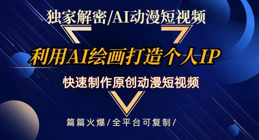 独家解密AI动漫短视频最新玩法，快速打造个人动漫IP，制作原创动漫短视频，篇篇火爆【揭秘】-桀创项目掘金社