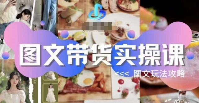 图文带货实操课，图文玩法攻略玩法-桀创项目掘金社