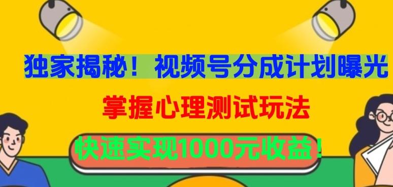 独家揭秘！视频号分成计划曝光，掌握心理测试玩法，快速实现1000元收益【揭秘】-桀创项目掘金社