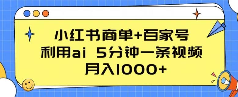 小红书商单+百家号，利用ai 5分钟一条视频，月入1000+【揭秘】-桀创项目掘金社