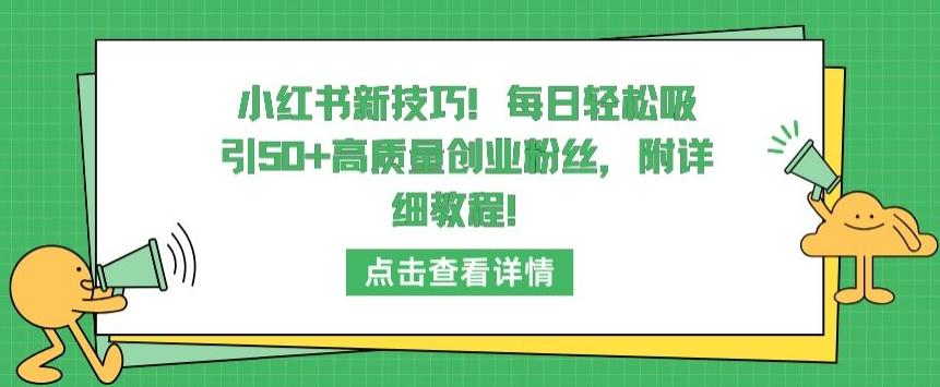 小红书新技巧，每日轻松吸引50+高质量创业粉丝，附详细教程【揭秘】-桀创项目掘金社