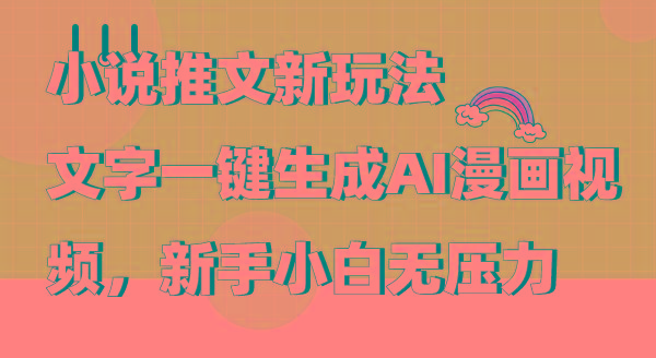 (9555期)小说推文新玩法，文字一键生成AI漫画视频，新手小白无压力-桀创项目掘金社