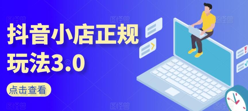 抖音小店正规玩法3.0，抖音入门基础知识、抖音运营技术、达人带货邀约、全域电商运营等-桀创项目掘金社