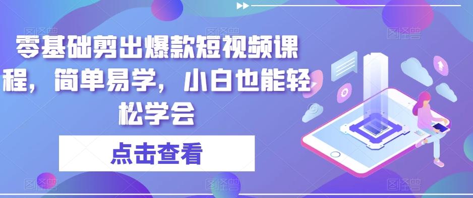 零基础剪出爆款短视频课程，简单易学，小白也能轻松学会-桀创项目掘金社