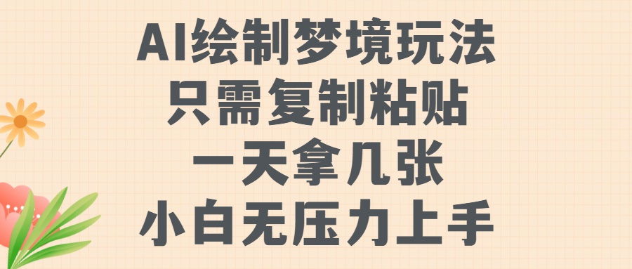 AI绘制梦境玩法，只需要复制粘贴，一天轻松拿几张，小白无压力上手【揭秘】-桀创项目掘金社