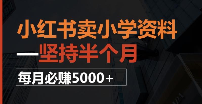 小红书卖小学资料，一坚持半个月，每月必赚5000+-桀创项目掘金社