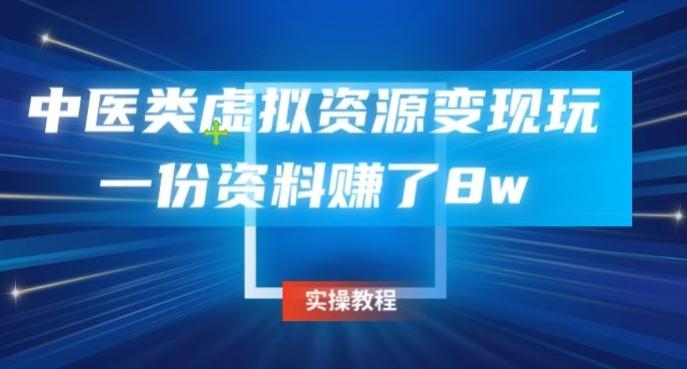 中医类虚拟资源变现玩法，一份资料赚了8w-桀创项目掘金社