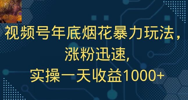 视频号年底烟花暴力玩法，涨粉迅速,实操一天收益1000+-桀创项目掘金社