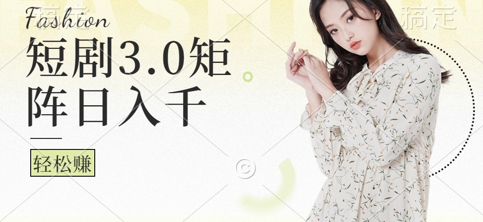 短剧3.0矩阵玩法，超简单，普通人每天可以收入1000+-桀创项目掘金社