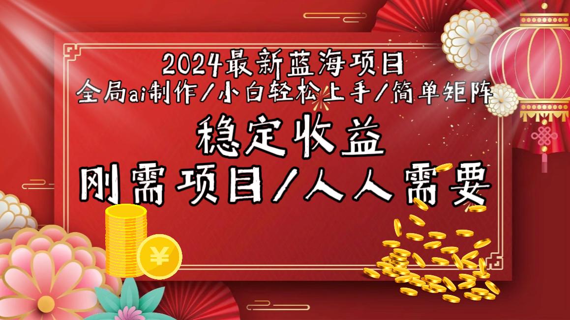 2024最新蓝海项目全局ai制作视频，小白轻松上手，简单矩阵，收入稳定-桀创项目掘金社