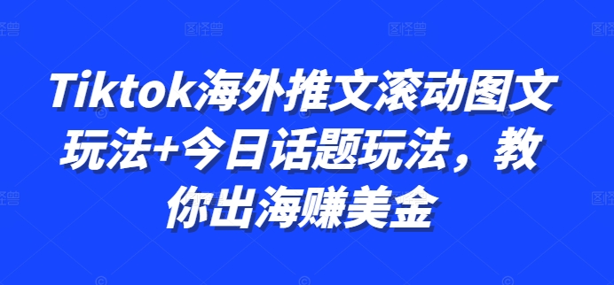 Tiktok海外推文滚动图文玩法+今日话题玩法，教你出海赚美金-桀创项目掘金社