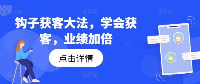 钩子获客大法，学会获客，业绩加倍-桀创项目掘金社