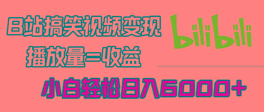 B站搞笑视频变现，播放量=收益，小白轻松日入6000+-桀创项目掘金社
