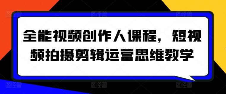 全能视频创作人课程，短视频拍摄剪辑运营思维教学-桀创项目掘金社