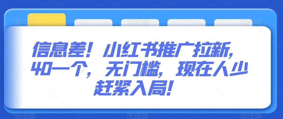 信息差！小红书推广拉新，40一个，无门槛，现在人少赶紧入局！-桀创项目掘金社