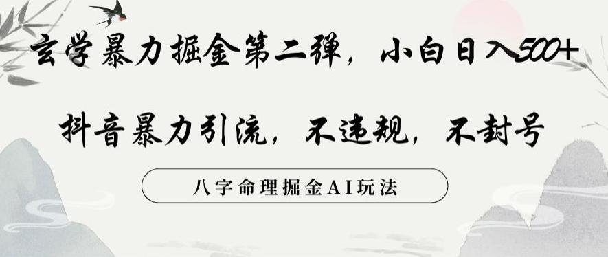 玄学暴力掘金第二弹，小白日入500+，抖音暴力引流，不违规，术封号，八字命理掘金AI玩法【揭秘】-桀创项目掘金社