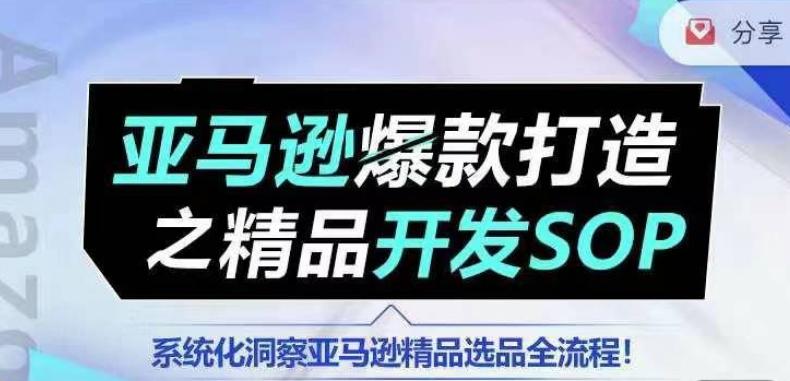【训练营】亚马逊爆款打造之精品开发SOP，系统化洞察亚马逊精品选品全流程-桀创项目掘金社