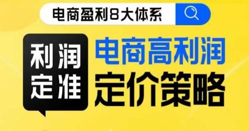 8大体系利润篇·利润定准电商高利润定价策略线上课-桀创项目掘金社