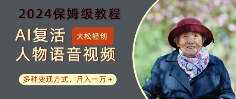 AI复活人物讲话视频：2024保姆级教程，多种变现方式，月入一万+【揭秘】-桀创项目掘金社