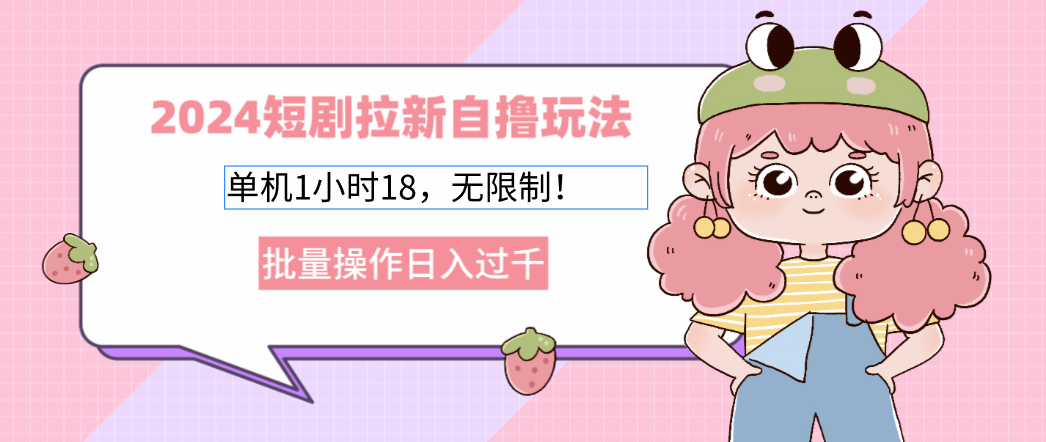 2024短剧拉新自撸玩法。单机1小时18，无限制，批量操作日入过千-桀创项目掘金社