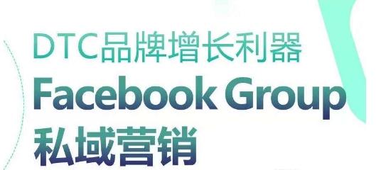 DTC品牌增长利器：Facebook Group私域营销策略-桀创项目掘金社
