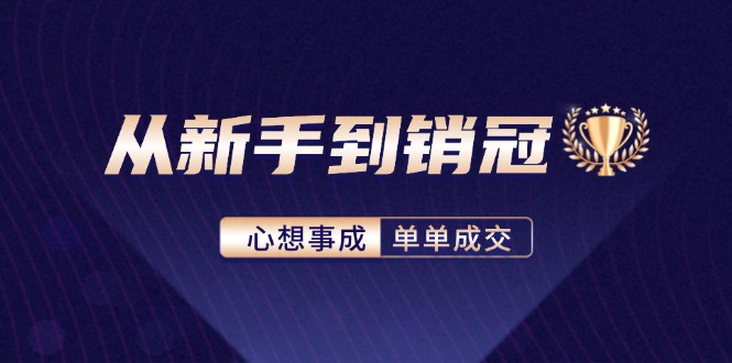 从新手到销冠：精通客户心理学，揭秘销冠背后的成交秘籍-桀创项目掘金社