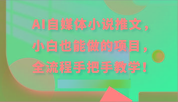 AI自媒体小说推文，小白也能做的项目，全流程手把手教学！-桀创项目掘金社