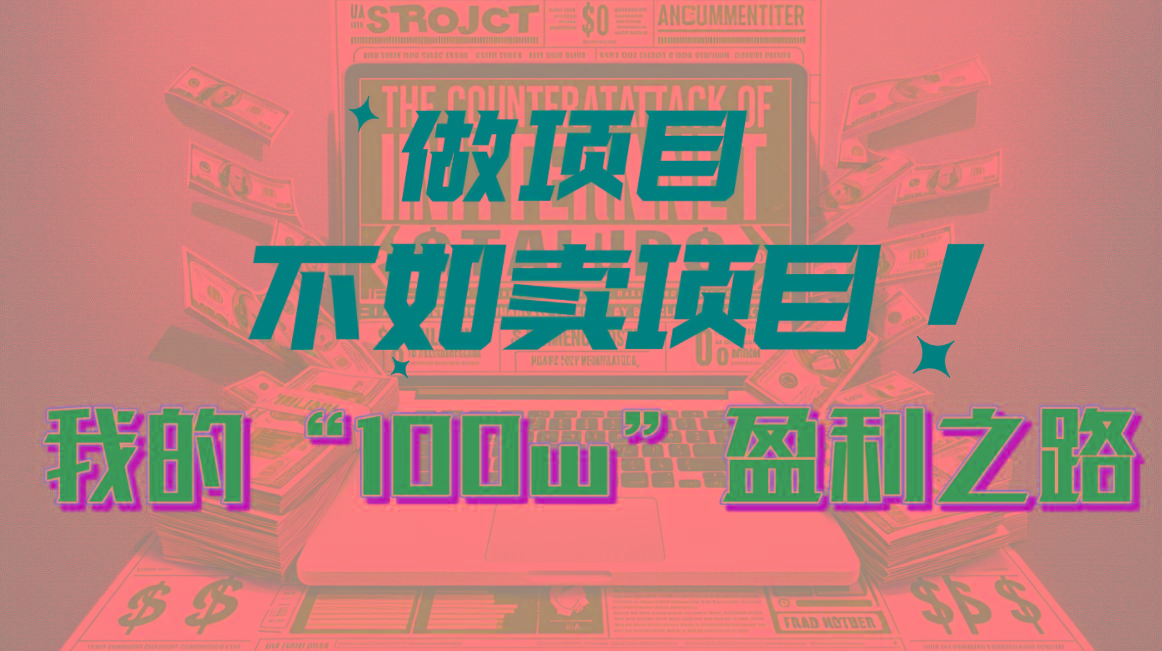 为什么做项目不如卖项目？我的100W+盈利之路-桀创项目掘金社
