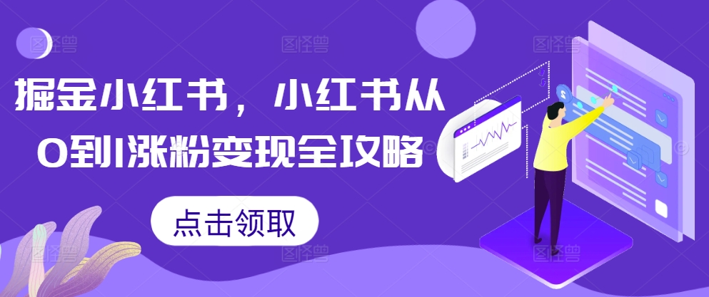 掘金小红书，小红书从0到1涨粉变现全攻略-桀创项目掘金社