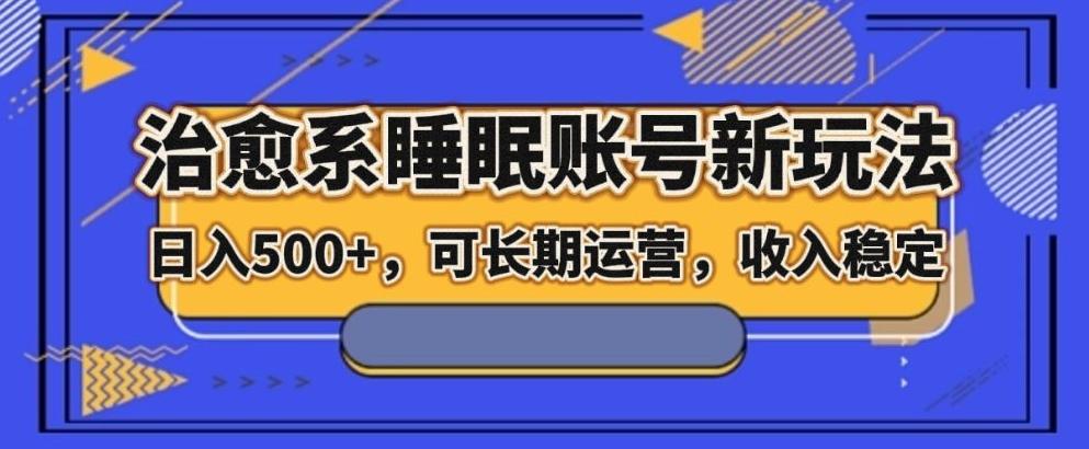 治愈系睡眠账号新玩法，日入500+长期运营，收入稳定-桀创项目掘金社