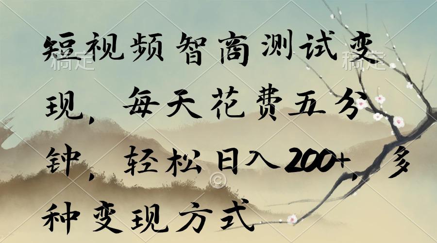 短视频智商测试变现，每天花费五分钟，轻松日入200+，多种变现方式-桀创项目掘金社